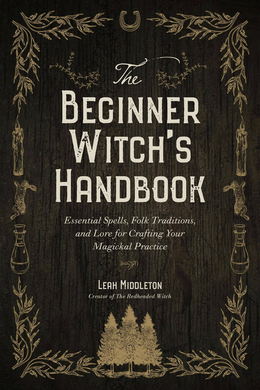 Beginner Witch’s Handbook: Spells, Traditions & Lore for Crafting Your Magickal Practice