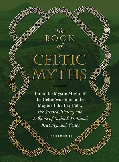 The Book of Celtic Myths: Ancient Folklore, Gods, and Legends of Ireland & Britain